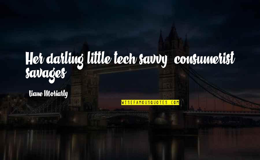 Snl Chippendales Quotes By Liane Moriarty: Her darling little tech-savvy, consumerist savages. Snl Chippendales Quotes By Liane Moriarty: Her darling little tech-savvy, consumerist savages.