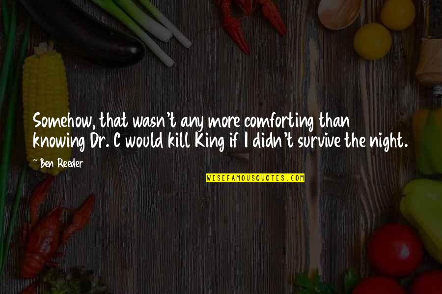 Snl Handy Quotes By Ben Reeder: Somehow, that wasn't any more comforting than knowing Snl Handy Quotes By Ben Reeder: Somehow, that wasn't any more comforting than knowing