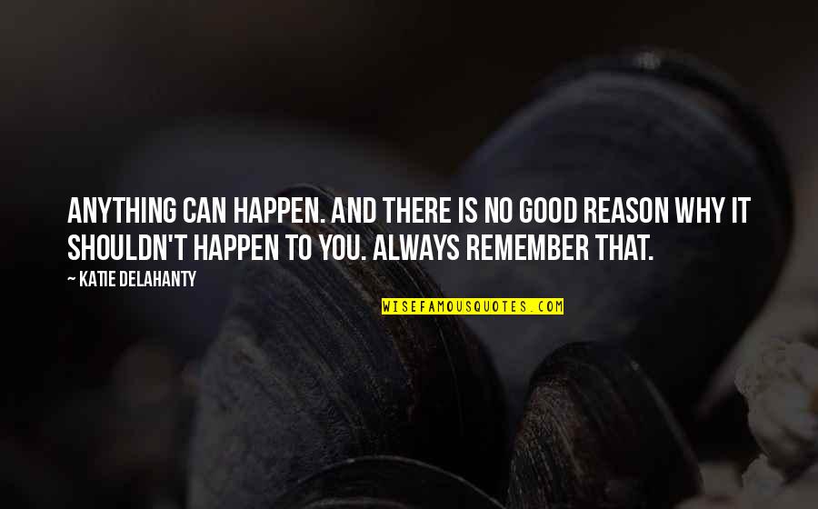 Snl Pump You Up Quotes By Katie Delahanty: Anything can happen. And there is no good Snl Pump You Up Quotes By Katie Delahanty: Anything can happen. And there is no good