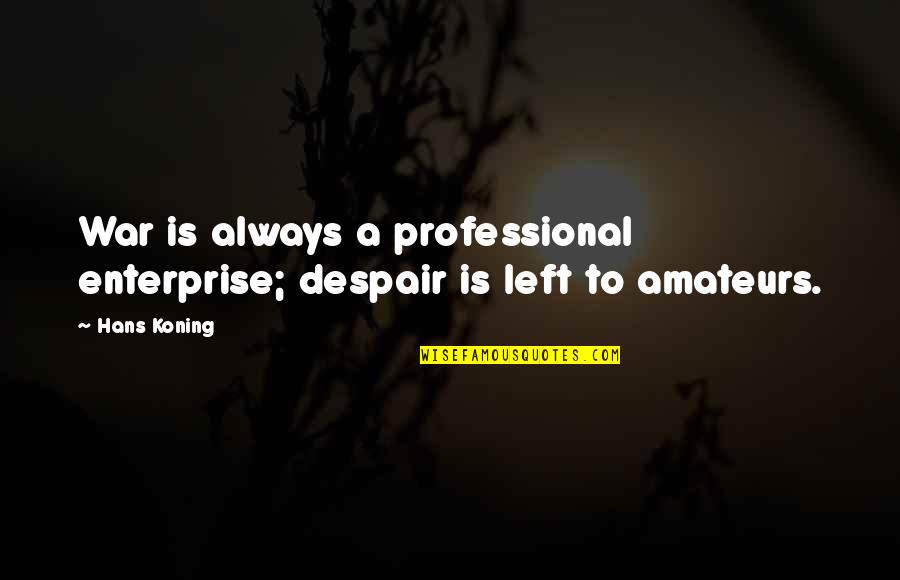 Snl Skits Quotes By Hans Koning: War is always a professional enterprise; despair is