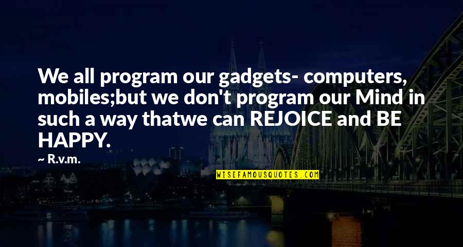 Snl Vagisil Skit Quotes By R.v.m.: We all program our gadgets- computers, mobiles;but we