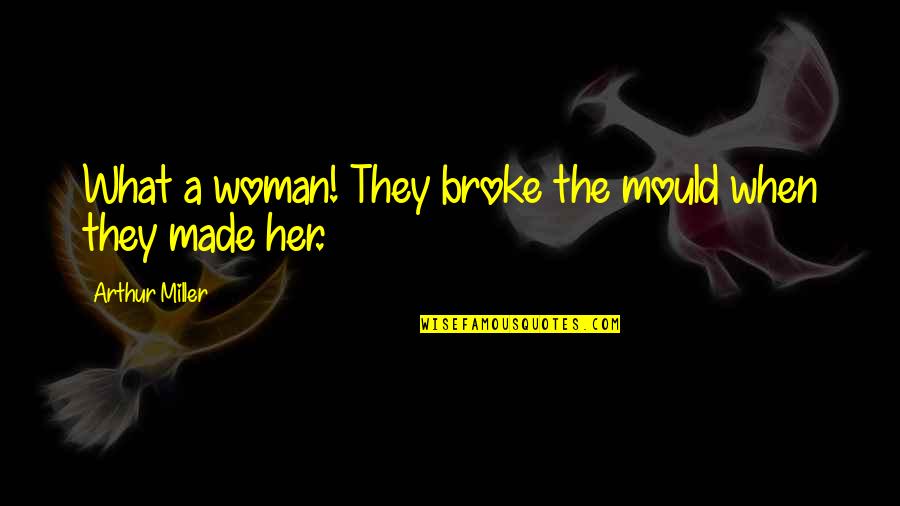 Snll Alien Quotes By Arthur Miller: What a woman! They broke the mould when