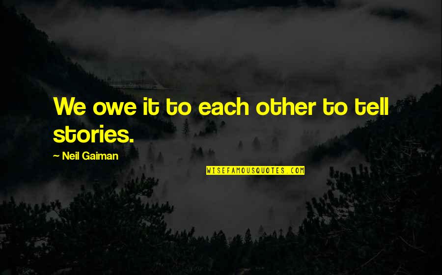 Snlll Quotes By Neil Gaiman: We owe it to each other to tell Snlll Quotes By Neil Gaiman: We owe it to each other to tell