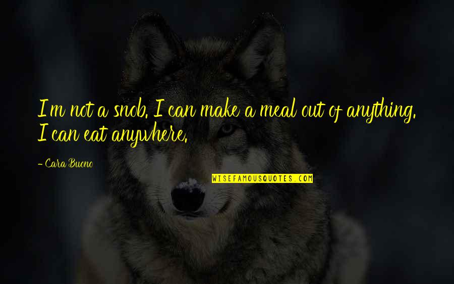 Snob Quotes By Cara Buono: I'm not a snob. I can make a