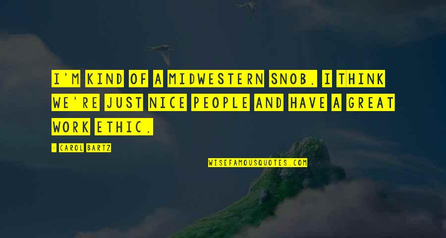 Snob Quotes By Carol Bartz: I'm kind of a Midwestern snob. I think Snob Quotes By Carol Bartz: I'm kind of a Midwestern snob. I think