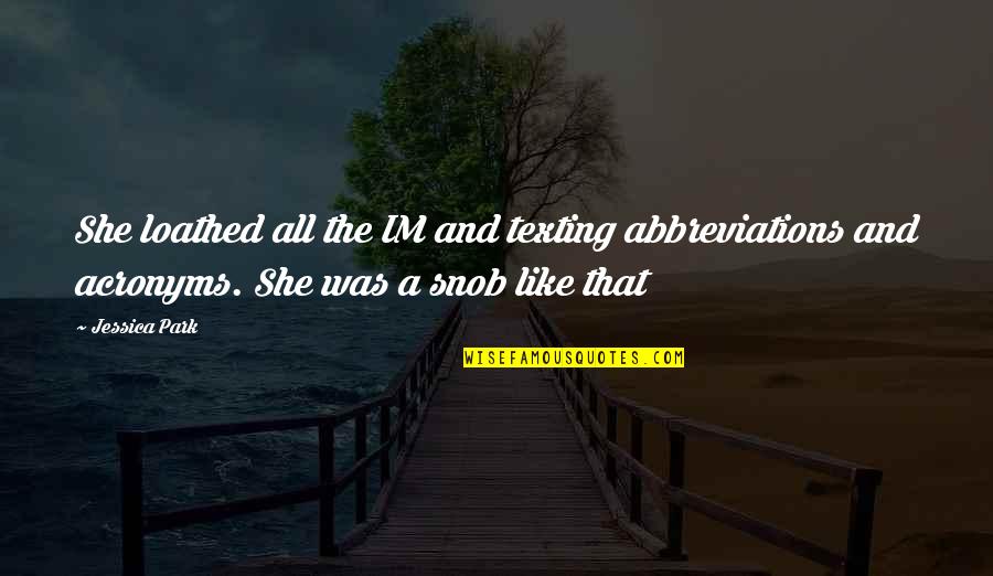 Snob Quotes By Jessica Park: She loathed all the IM and texting abbreviations Snob Quotes By Jessica Park: She loathed all the IM and texting abbreviations
