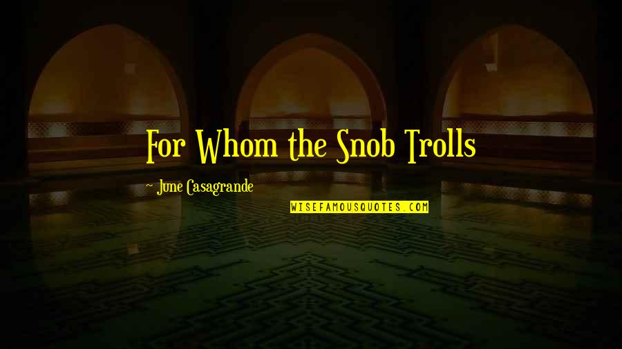 Snob Quotes By June Casagrande: For Whom the Snob Trolls Snob Quotes By June Casagrande: For Whom the Snob Trolls