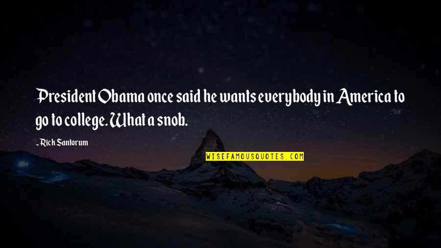 Snob Quotes By Rick Santorum: President Obama once said he wants everybody in Snob Quotes By Rick Santorum: President Obama once said he wants everybody in