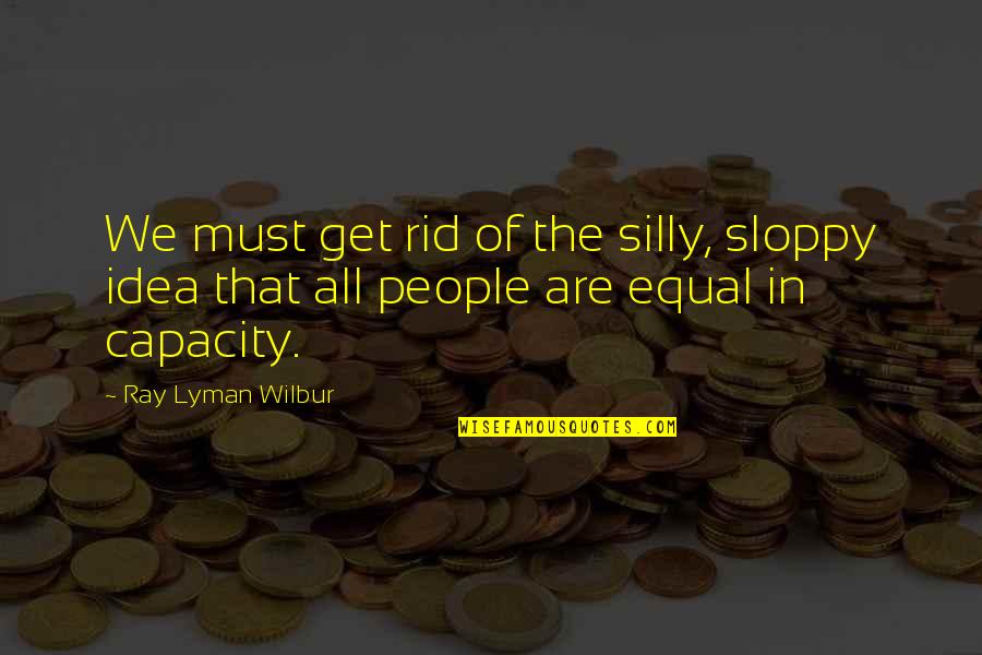 Snobber Friends Quotes By Ray Lyman Wilbur: We must get rid of the silly, sloppy