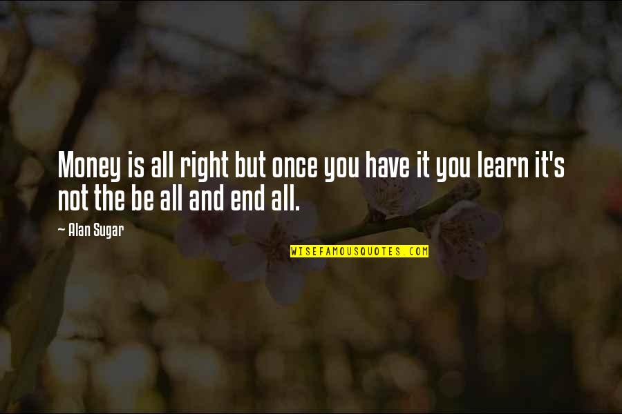 Snobberymeets Quotes By Alan Sugar: Money is all right but once you have