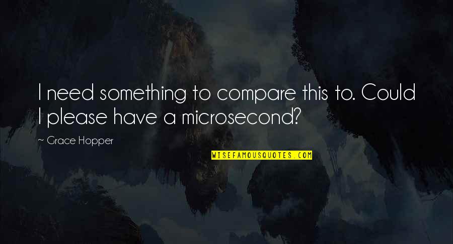 Snobberymeets Quotes By Grace Hopper: I need something to compare this to. Could