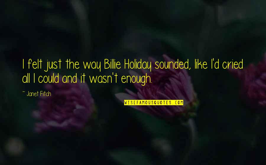 Snobberymeets Quotes By Janet Fitch: I felt just the way Billie Holiday sounded, Snobberymeets Quotes By Janet Fitch: I felt just the way Billie Holiday sounded,