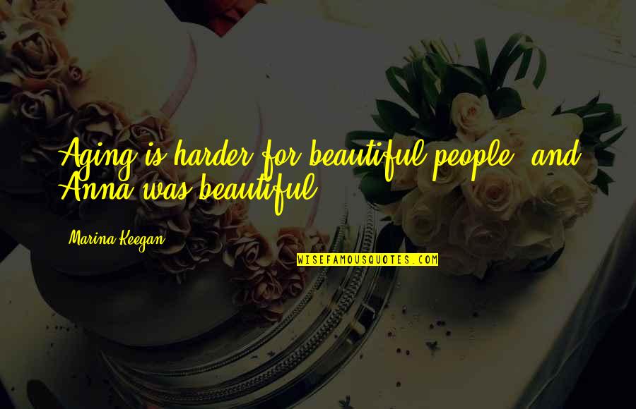 Snobbish Friends Quotes By Marina Keegan: Aging is harder for beautiful people, and Anna