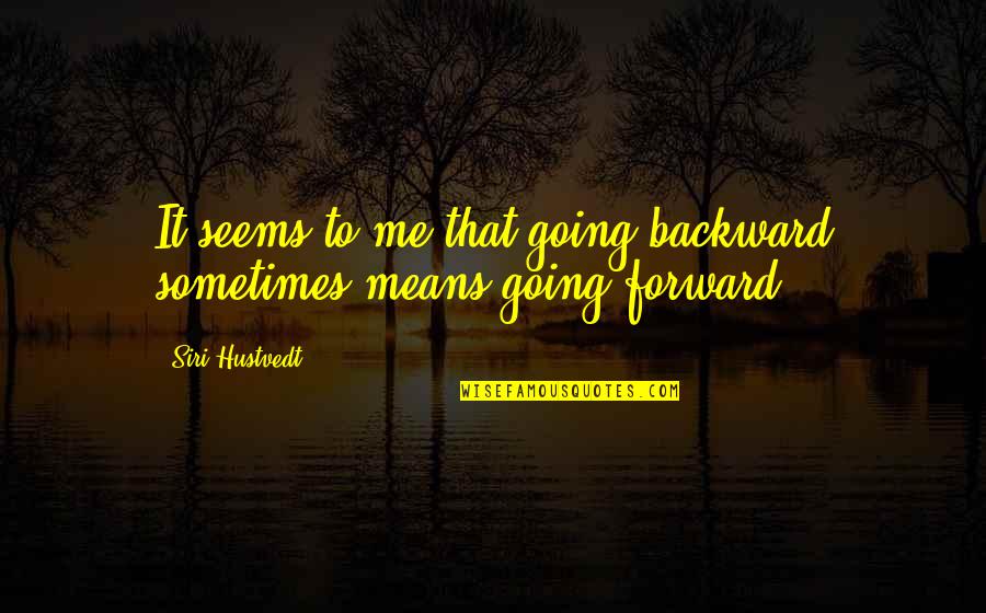 Snobbish Girl Quotes By Siri Hustvedt: It seems to me that going backward sometimes