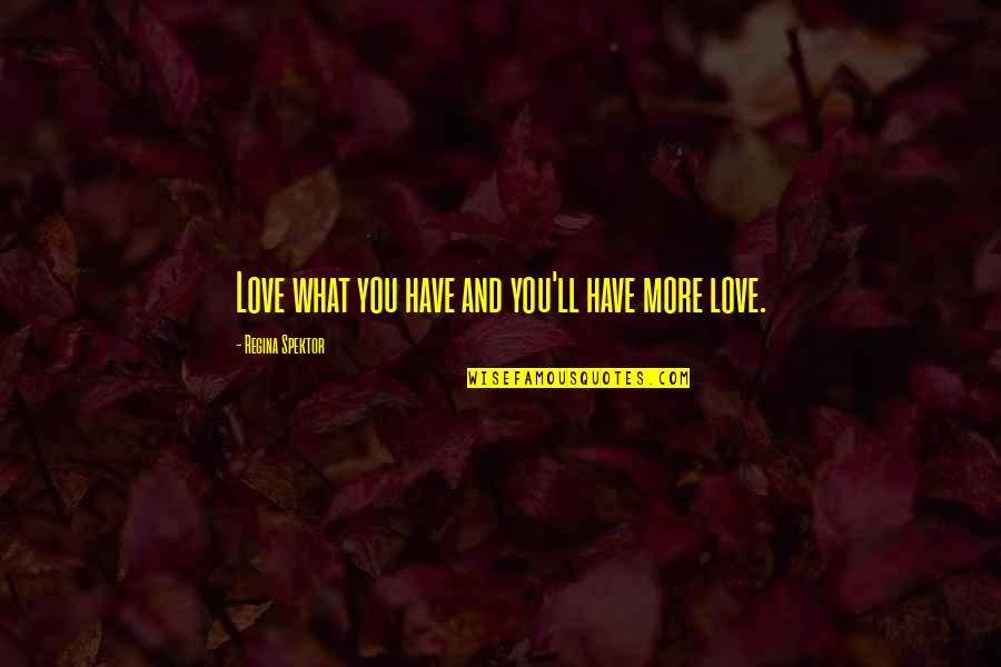 Snobbish Quotes Quotes By Regina Spektor: Love what you have and you'll have more