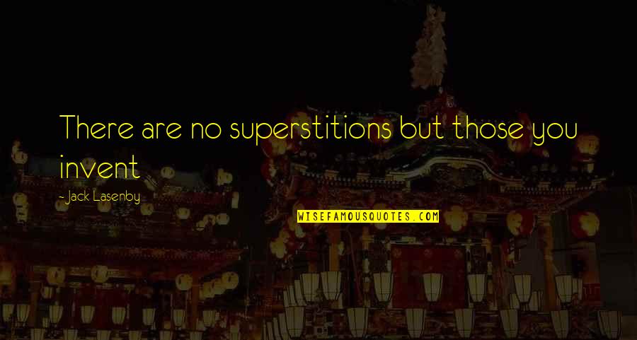 Snobel Nadh Quotes By Jack Lasenby: There are no superstitions but those you invent Snobel Nadh Quotes By Jack Lasenby: There are no superstitions but those you invent
