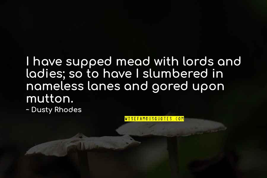 Snober Tagalog Quotes By Dusty Rhodes: I have supped mead with lords and ladies;