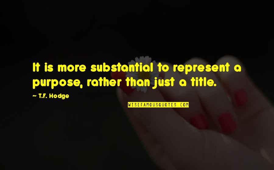 Snober Tagalog Quotes By T.F. Hodge: It is more substantial to represent a purpose,