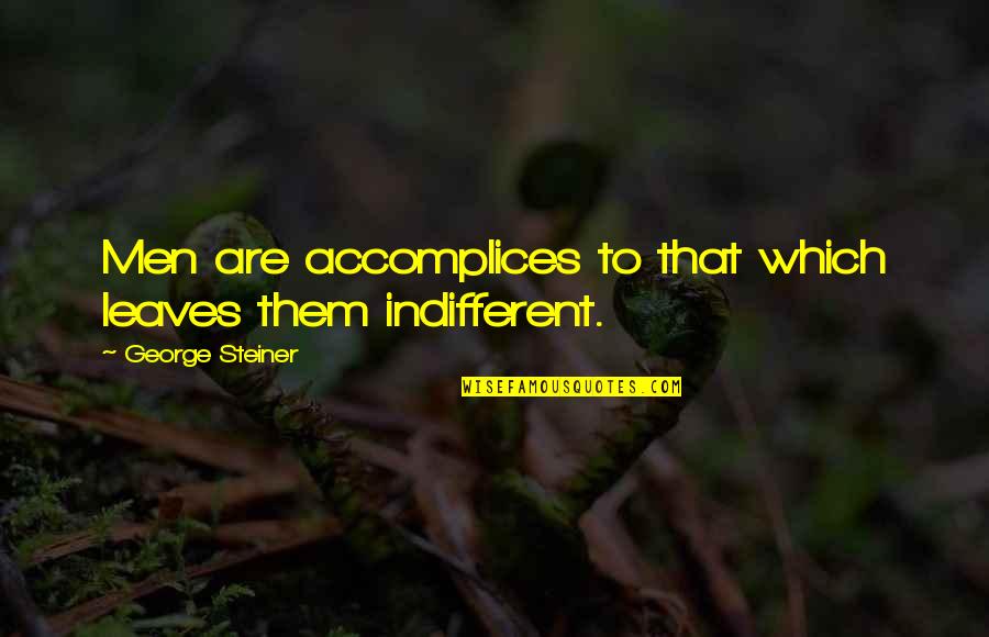 Snobisme Quotes By George Steiner: Men are accomplices to that which leaves them Snobisme Quotes By George Steiner: Men are accomplices to that which leaves them
