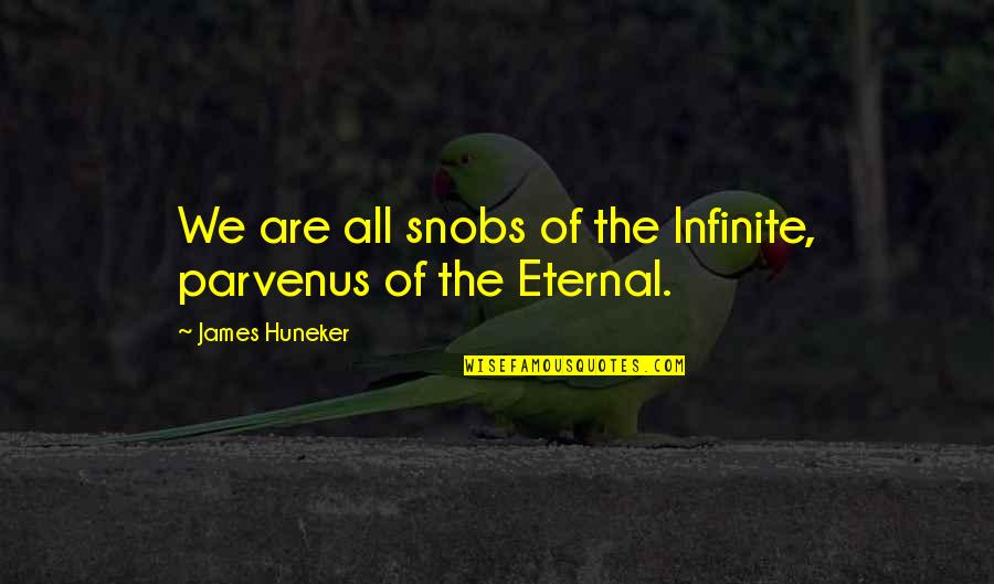 Snobs Quotes By James Huneker: We are all snobs of the Infinite, parvenus