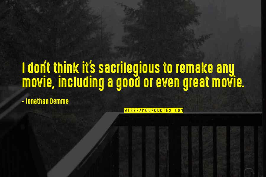 Snobs Tagalog Quotes By Jonathan Demme: I don't think it's sacrilegious to remake any Snobs Tagalog Quotes By Jonathan Demme: I don't think it's sacrilegious to remake any