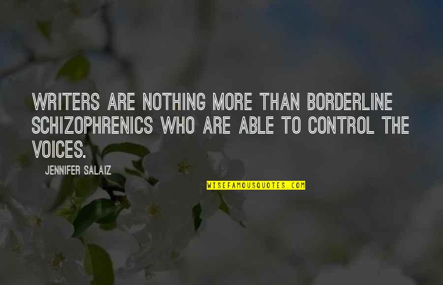 Snobswap Quotes By Jennifer Salaiz: Writers are nothing more than borderline schizophrenics who Snobswap Quotes By Jennifer Salaiz: Writers are nothing more than borderline schizophrenics who