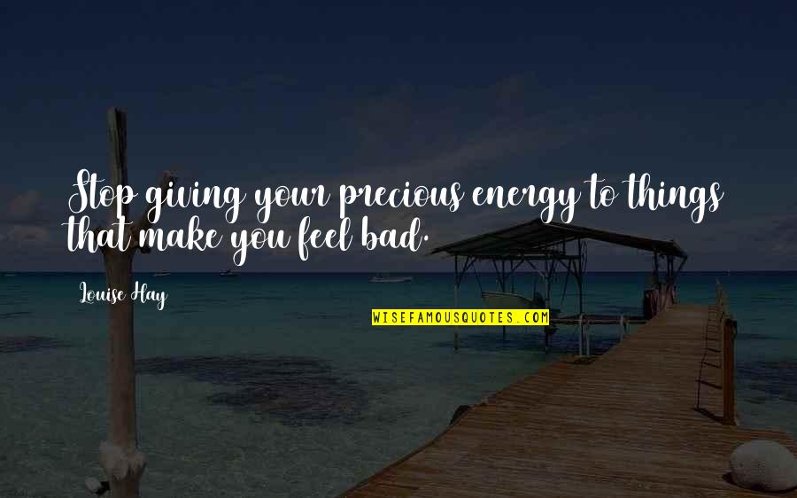 Snochi Quotes By Louise Hay: Stop giving your precious energy to things that