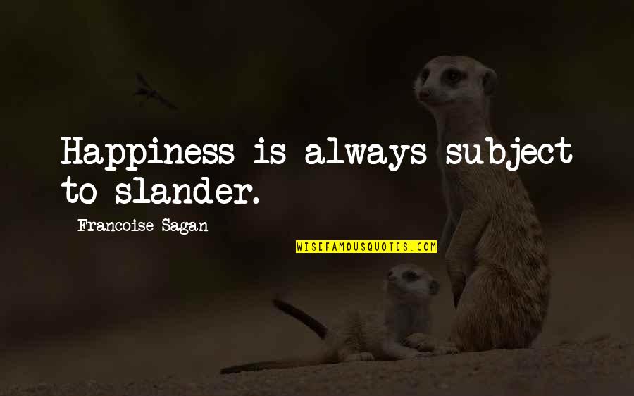 Snogged Means Quotes By Francoise Sagan: Happiness is always subject to slander.