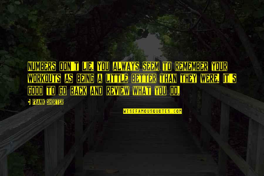 Snogged Means Quotes By Frank Shorter: Numbers don't lie. You always seem to remember