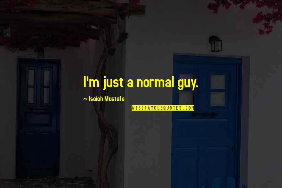 Snogged Means Quotes By Isaiah Mustafa: I'm just a normal guy.