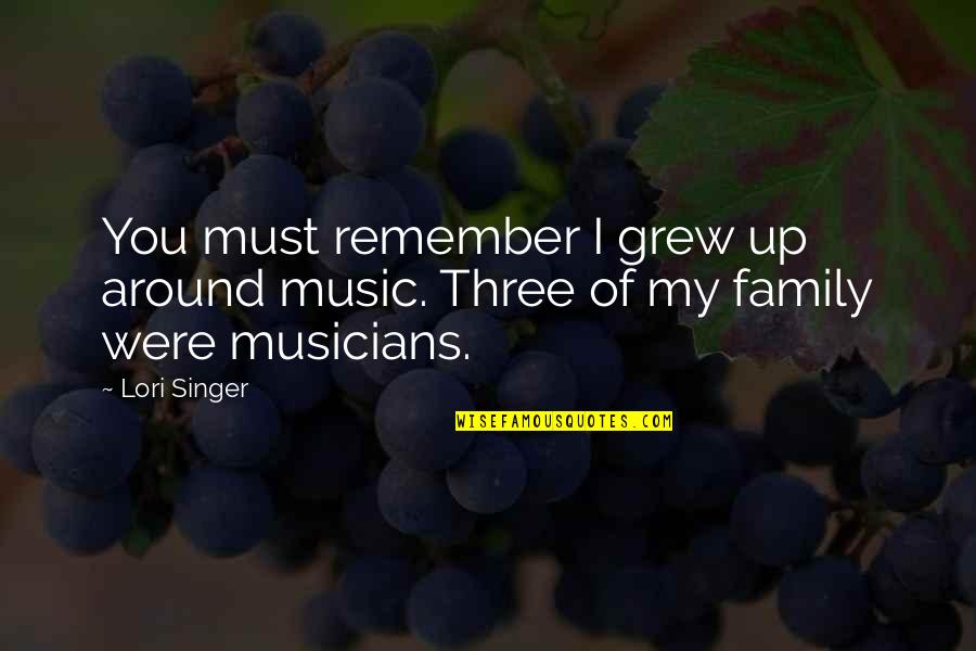 Snogged Means Quotes By Lori Singer: You must remember I grew up around music.