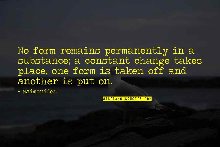 Snogged Means Quotes By Maimonides: No form remains permanently in a substance; a