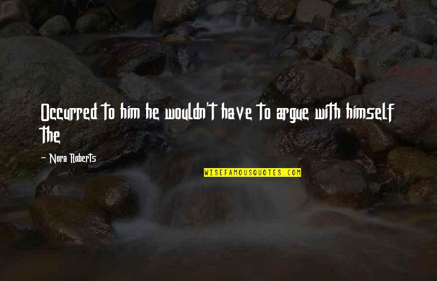 Snogged Means Quotes By Nora Roberts: Occurred to him he wouldn't have to argue