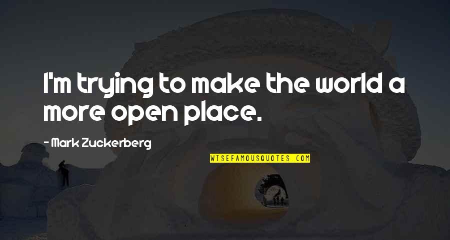 Snogs Berry Quotes By Mark Zuckerberg: I'm trying to make the world a more