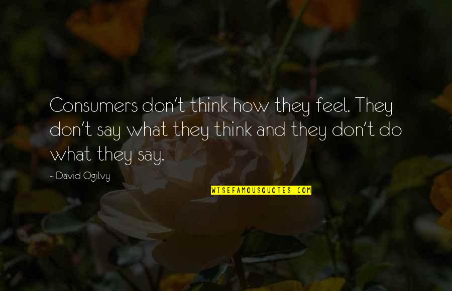 Snoochie Boochies Quote Quotes By David Ogilvy: Consumers don't think how they feel. They don't Snoochie Boochies Quote Quotes By David Ogilvy: Consumers don't think how they feel. They don't