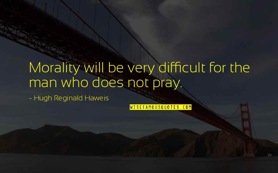 Snoochie Boochies Quote Quotes By Hugh Reginald Haweis: Morality will be very difficult for the man Snoochie Boochies Quote Quotes By Hugh Reginald Haweis: Morality will be very difficult for the man
