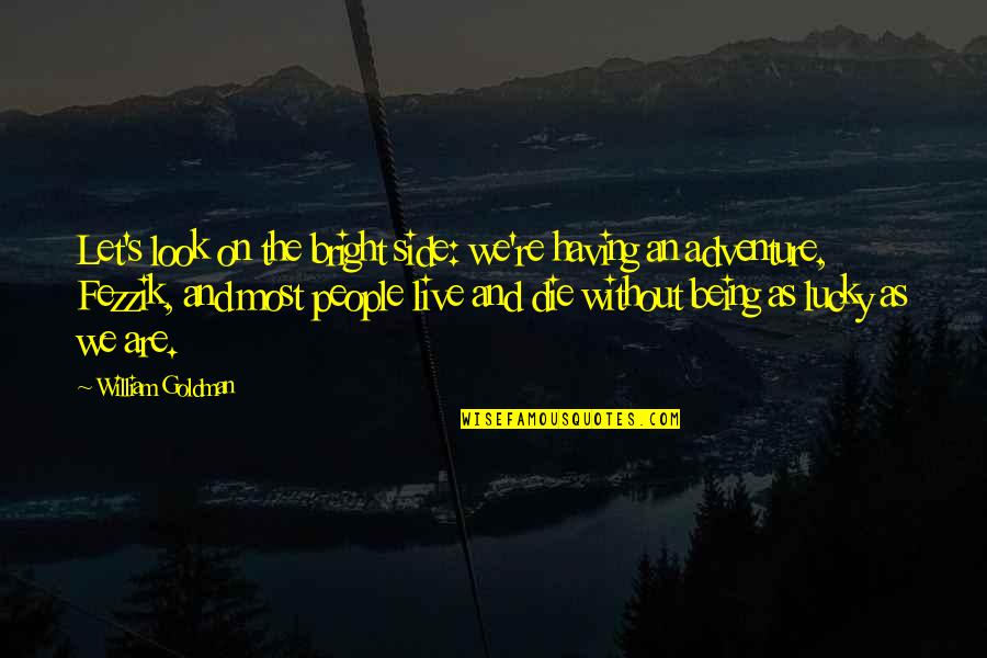 Snoochie Boochies Quote Quotes By William Goldman: Let's look on the bright side: we're having Snoochie Boochies Quote Quotes By William Goldman: Let's look on the bright side: we're having