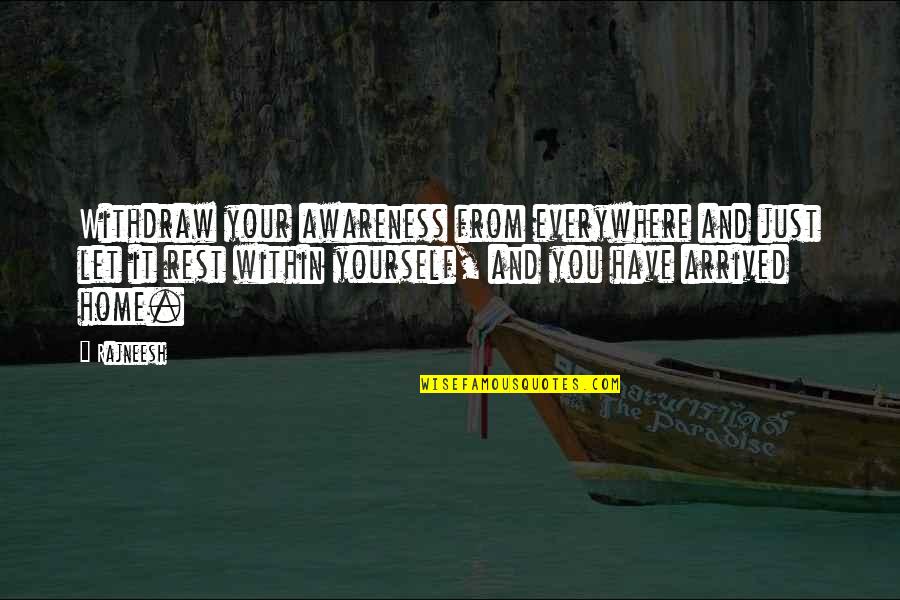 Snoochie Boochies Quotes By Rajneesh: Withdraw your awareness from everywhere and just let