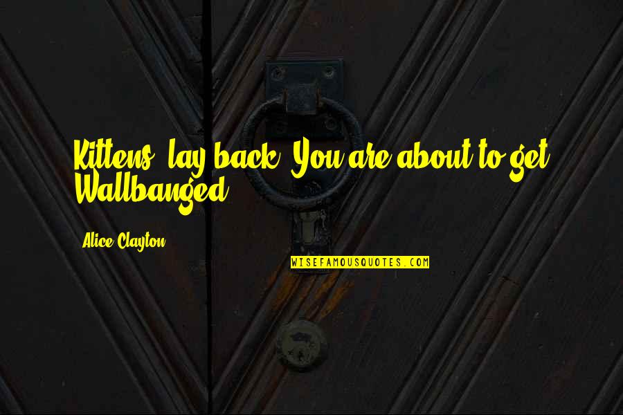Snoodle Quotes By Alice Clayton: Kittens, lay back. You are about to get Snoodle Quotes By Alice Clayton: Kittens, lay back. You are about to get