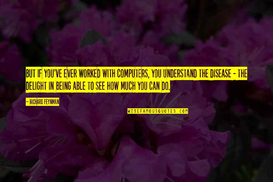 Snoodlerella Quotes By Richard Feynman: But if you've ever worked with computers, you Snoodlerella Quotes By Richard Feynman: But if you've ever worked with computers, you