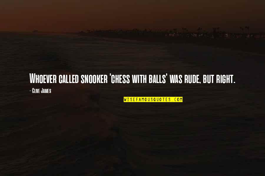 Snooker Quotes By Clive James: Whoever called snooker 'chess with balls' was rude,