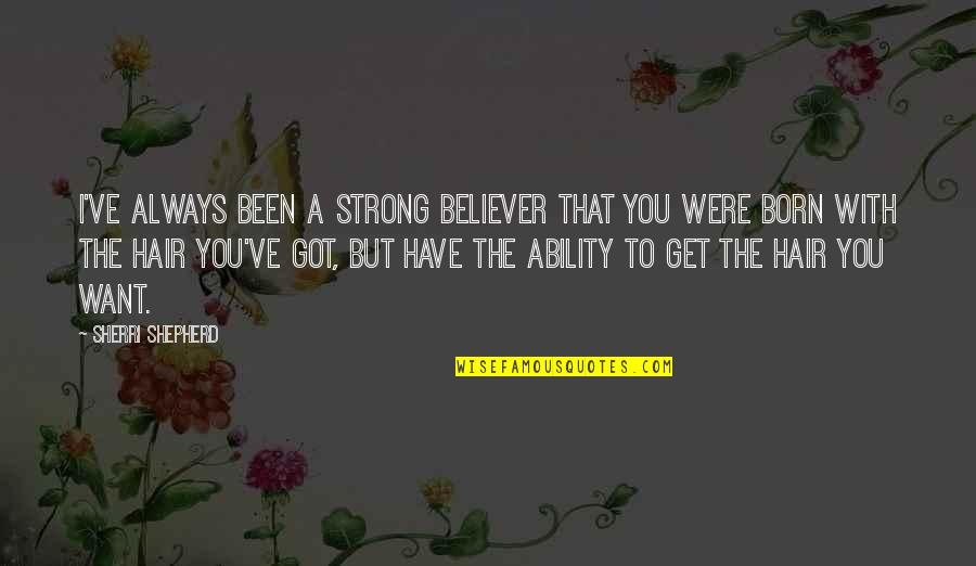 Snooker Quotes By Sherri Shepherd: I've always been a strong believer that you Snooker Quotes By Sherri Shepherd: I've always been a strong believer that you