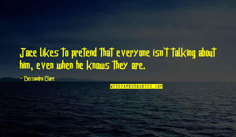 Snookered Def Quotes By Cassandra Clare: Jace likes to pretend that everyone isn't talking