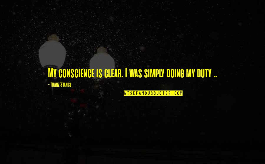 Snookered Def Quotes By Franz Stangl: My conscience is clear. I was simply doing