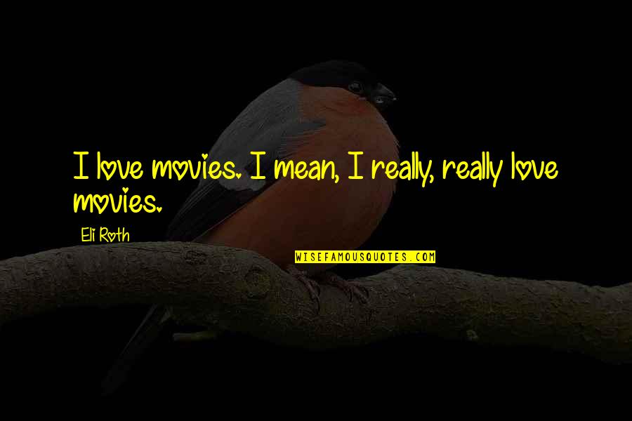 Snookered Quilt Quotes By Eli Roth: I love movies. I mean, I really, really