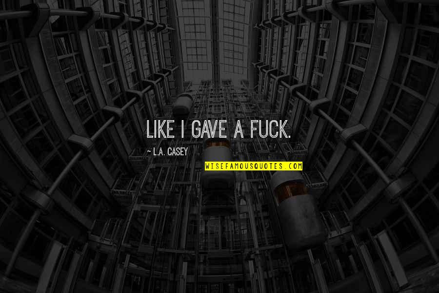 Snooki And Jionni Quotes By L.A. Casey: Like I gave a fuck. Snooki And Jionni Quotes By L.A. Casey: Like I gave a fuck.
