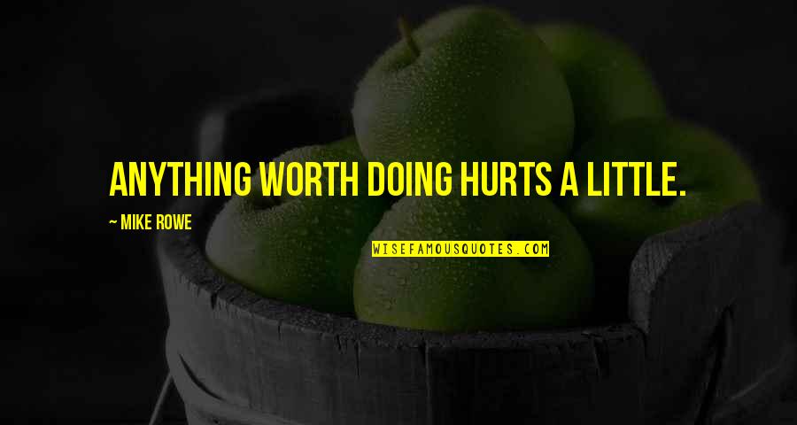Snooki And Jwoww Funny Quotes By Mike Rowe: Anything worth doing hurts a little.