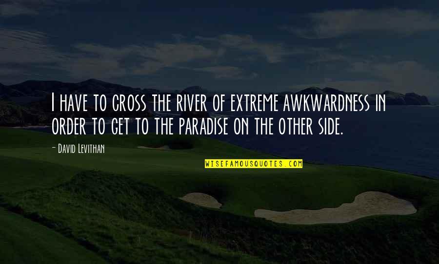 Snooki & Jwoww Quotes By David Levithan: I have to cross the river of extreme Snooki & Jwoww Quotes By David Levithan: I have to cross the river of extreme