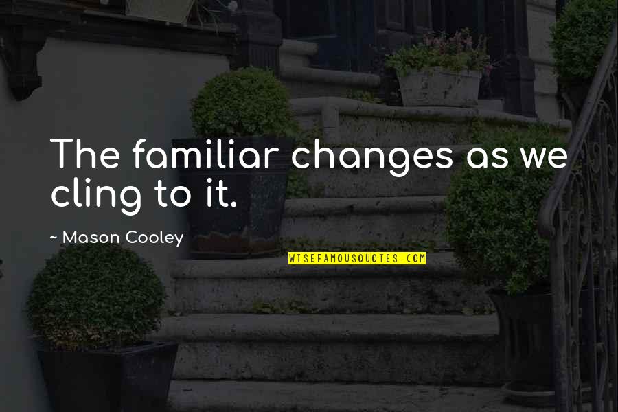 Snookie Store Quotes By Mason Cooley: The familiar changes as we cling to it.