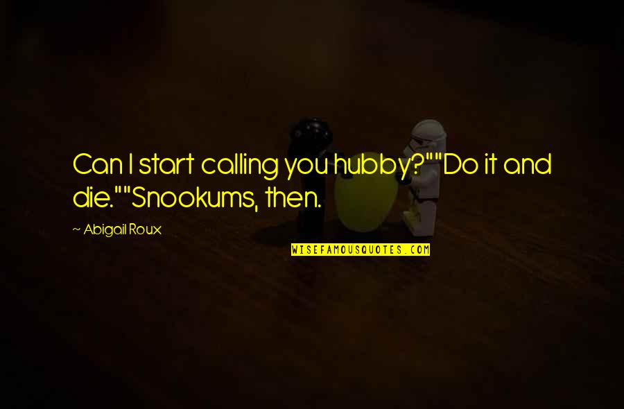 Snookums Quotes By Abigail Roux: Can I start calling you hubby?""Do it and